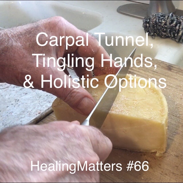 Carpal Tunnel, Tingling Hands, & Holistic Options: HealingMatters 66